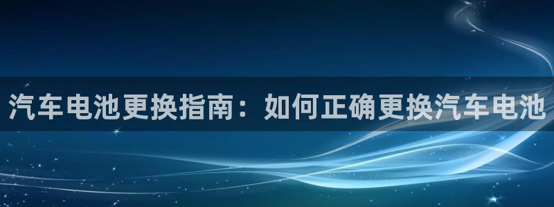 优发国际手机客户端下载安装手机版：汽车电池更换指南：如何正确更换汽车电池