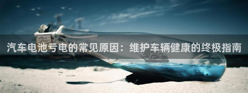 优发国际网站官网：汽车电池亏电的常见原因：维护车辆健康的终极指南