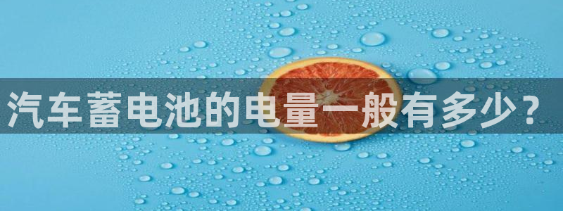 优发国际手机客户端下载安装手机版：汽车蓄电池的电量一般有多少？